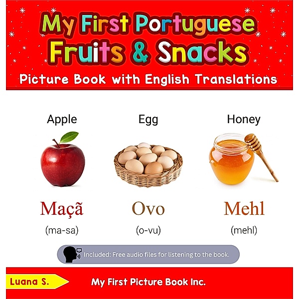 My First Portuguese Fruits & Snacks Picture Book with English Translations (Teach & Learn Basic Portuguese words for Children, #3) / Teach & Learn Basic Portuguese words for Children, Luana S.