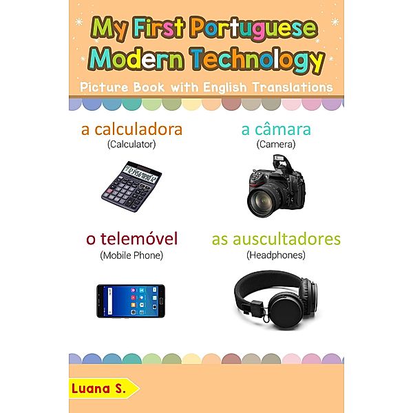 My First Portuguese Modern Technology Picture Book with English Translations (Teach & Learn Basic Portuguese words for Children, #22), Luana S.