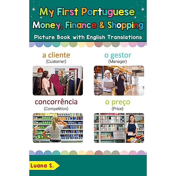 My First Portuguese Money, Finance & Shopping Picture Book with English Translations (Teach & Learn Basic Portuguese words for Children, #20), Luana S.