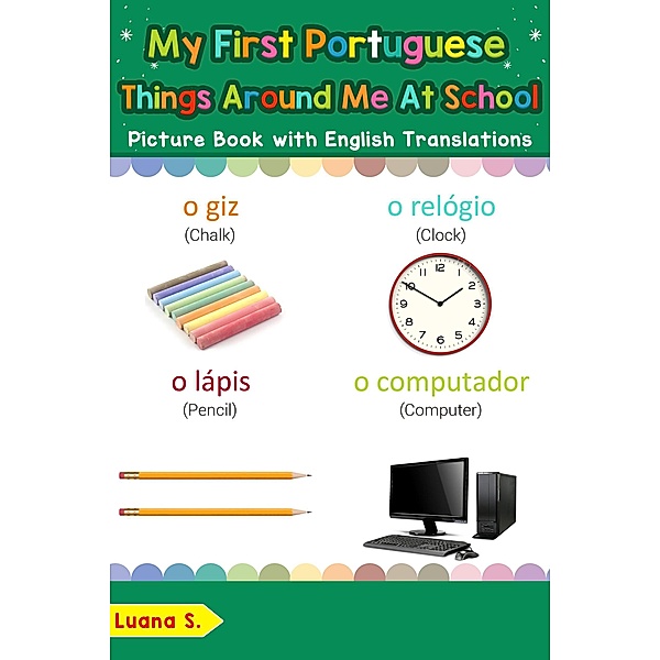 My First Portuguese Things Around Me at School Picture Book with English Translations (Teach & Learn Basic Portuguese words for Children, #16), Luana S.