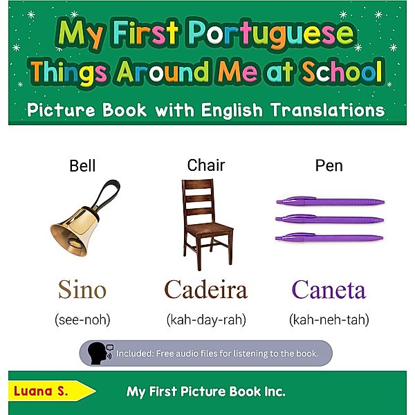 My First Portuguese Things Around Me at School Picture Book with English Translations (Teach & Learn Basic Portuguese words for Children, #14) / Teach & Learn Basic Portuguese words for Children, Luana S.