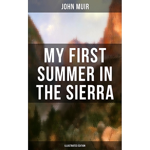 MY FIRST SUMMER IN THE SIERRA (Illustrated Edition), John Muir