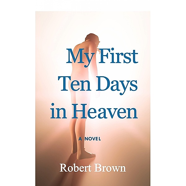 My First Ten Days in Heaven, Robert Brown