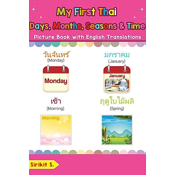 My First Thai Days, Months, Seasons & Time Picture Book with English Translations (Teach & Learn Basic Thai words for Children, #19), Sirikit S.