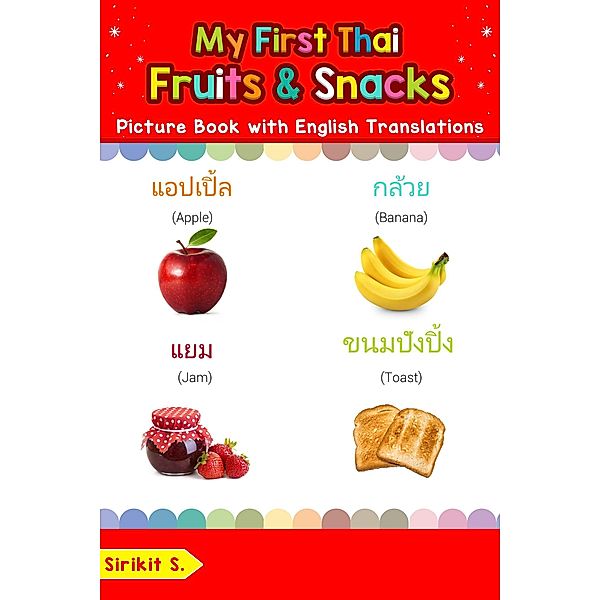 My First Thai Fruits & Snacks Picture Book with English Translations (Teach & Learn Basic Thai words for Children, #3), Sirikit S.