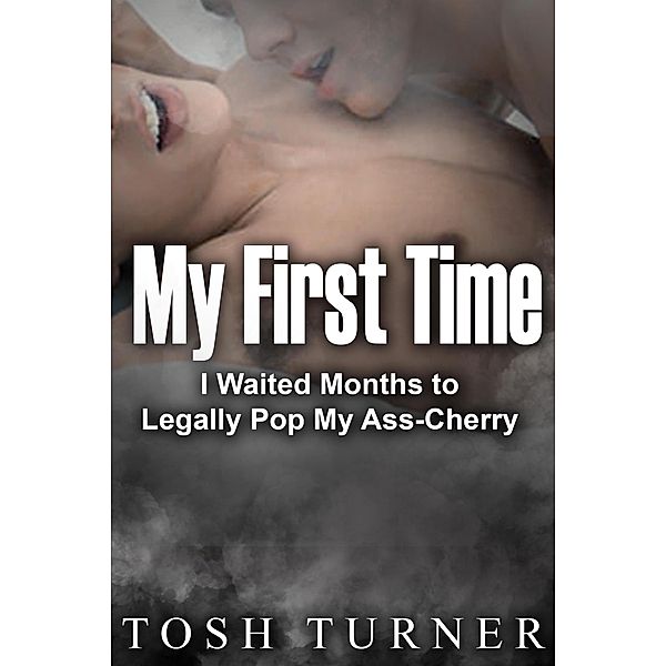My First Time: I Waited Months to Legally Pop My Ass-Cherry, Tosh Turner
