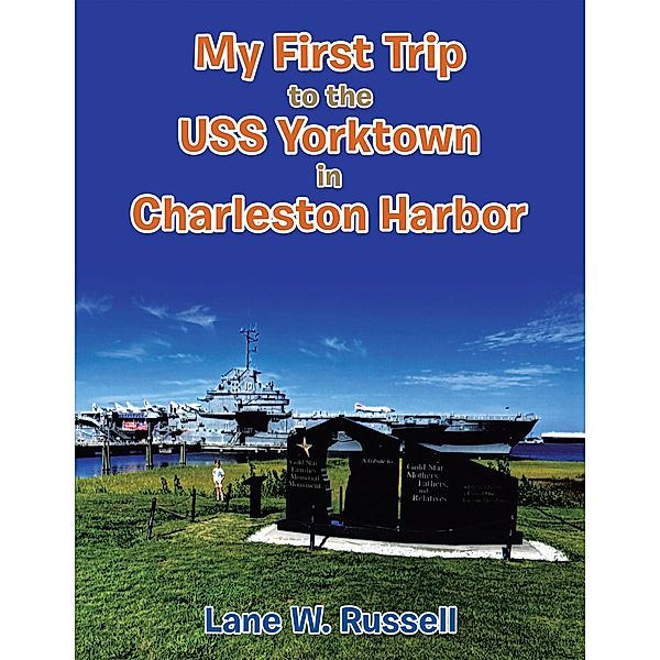 My First Trip to the Uss Yorktown in Charleston Harbor, Lane W. Russell