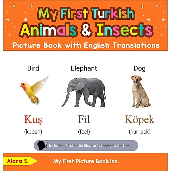 My First Turkish Animals & Insects Picture Book with English Translations (Teach & Learn Basic Turkish words for Children, #2) / Teach & Learn Basic Turkish words for Children, Alara S.