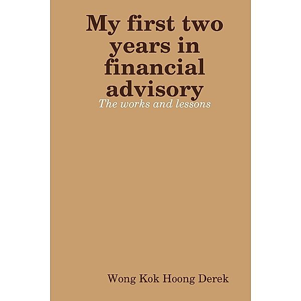 My First Two Years In Financial Advisory: The Works and Lessons, Wong Kok Hoong Derek