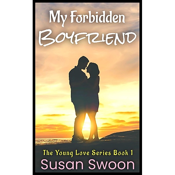 My Forbidden Boyfriend: A YA Sweet Romance (The Young Love Series, #1) / The Young Love Series, Susan Swoon