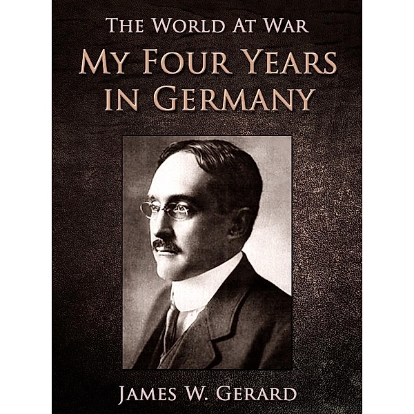 My Four Years in Germany, James W. Gerard