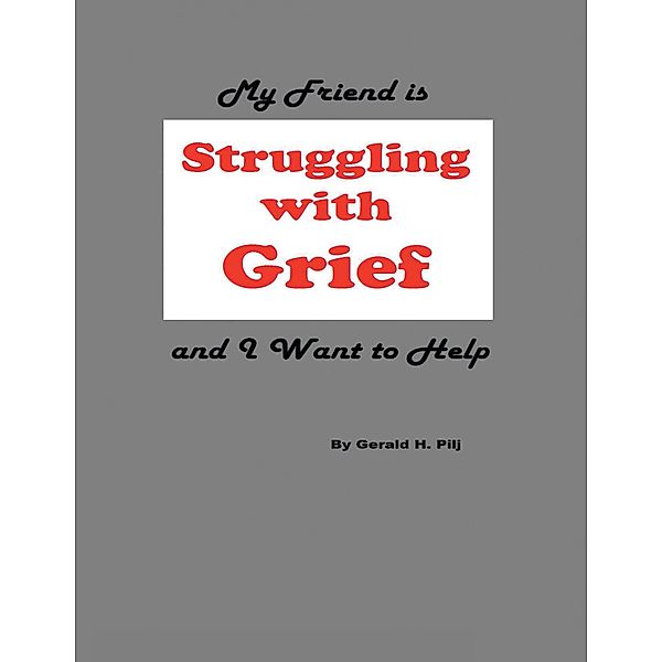 My Friend Is Struggling With Grief and I Want to Help, Gerald H. Pilj