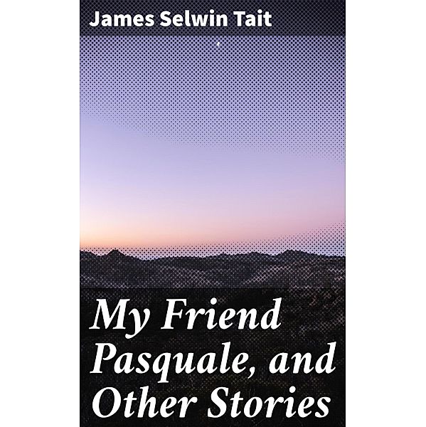 My Friend Pasquale, and Other Stories, James Selwin Tait