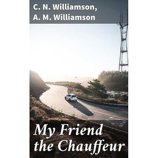 My Friend the Chauffeur, C. N. Williamson, A. M. Williamson