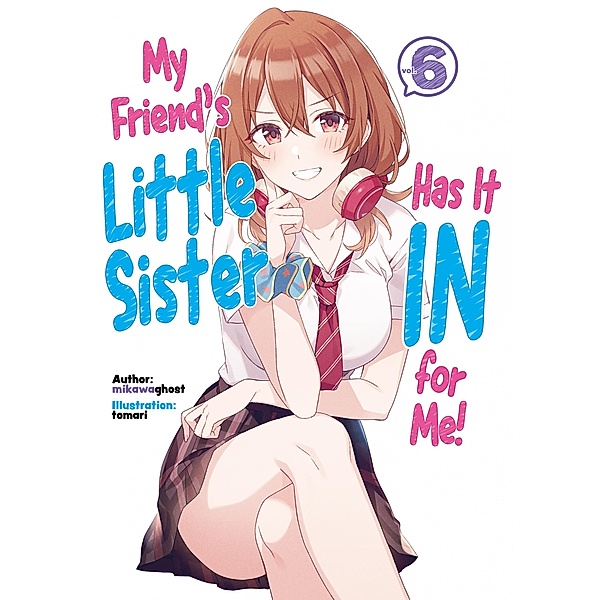 My Friend's Little Sister Has It In for Me! Volume 6 / My Friend's Little Sister Has It In for Me! Bd.6, Mikawaghost