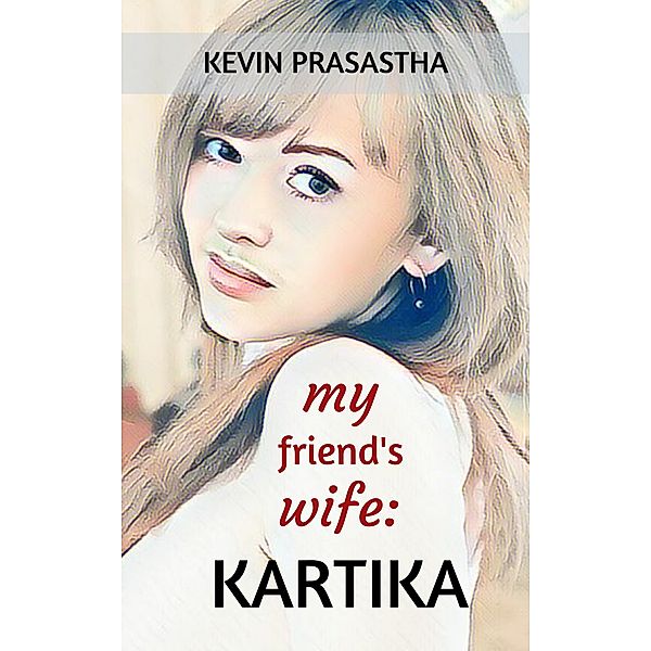 My Friend's Wife: Kartika (Seri Selingkuh dengan Istri Teman) / Seri Selingkuh dengan Istri Teman, Kevin Prasastha