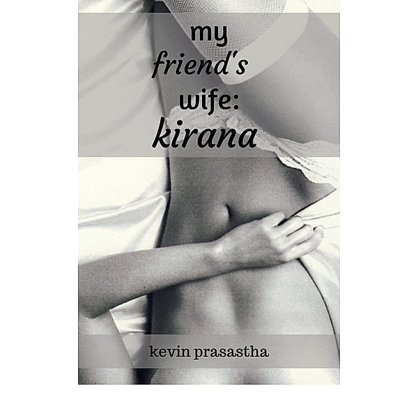 My Friend's Wife: Kirana (Seri Selingkuh dengan Istri Teman) / Seri Selingkuh dengan Istri Teman, Kevin Prasastha