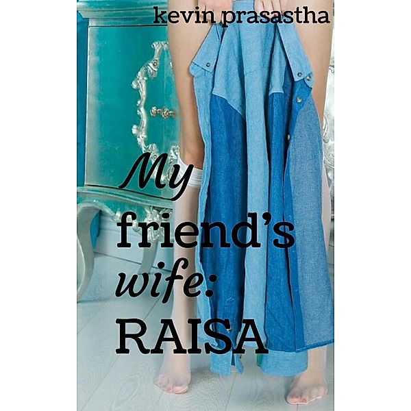 My Friend's Wife: Raisa (Seri Selingkuh dengan Istri Teman) / Seri Selingkuh dengan Istri Teman, Kevin Prasastha