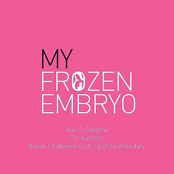 My Frozen Embryo, Bali D. Sanghvi, Baisali Chatterjee Dutt, Ipshita Bhandary