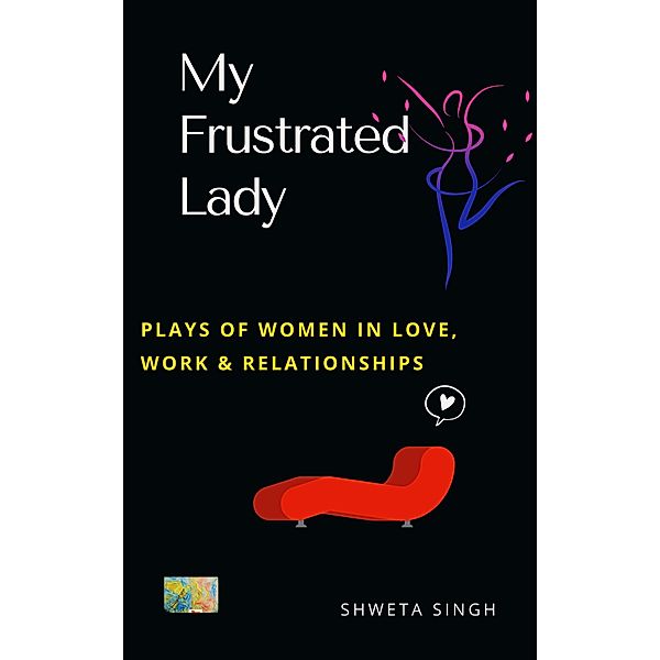 My Frustrated Lady (Plays of Women in Love, Work And Relationships) / Plays of Women in Love, Work And Relationships, Shweta Singh