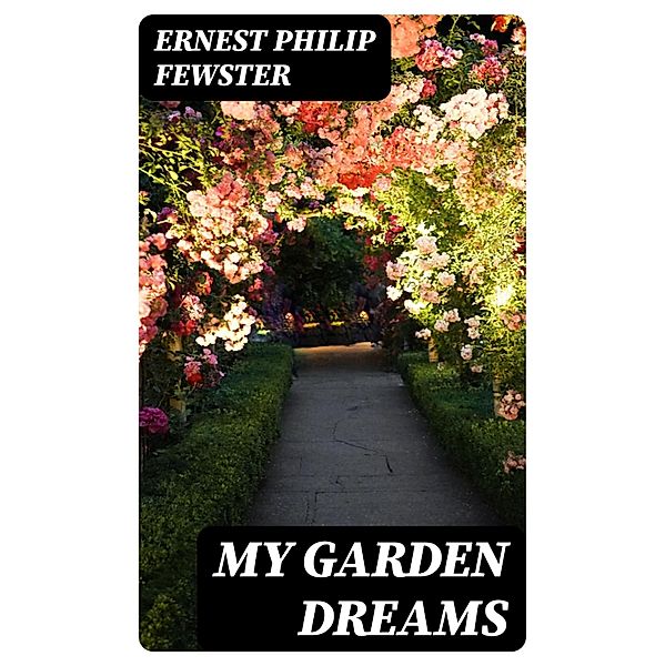 My Garden Dreams, Ernest Philip Fewster
