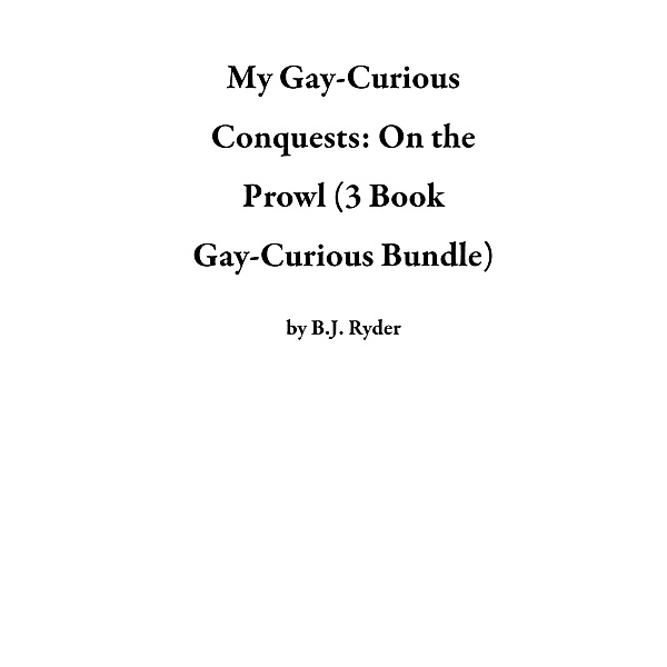 My Gay-Curious Conquests: On the Prowl (3 Book Gay-Curious Bundle), B. J. Ryder