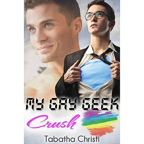 My Gay Geek Crush (My Gay Geek Love Affair, #1) / My Gay Geek Love Affair, Tabatha Christi