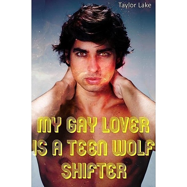 My Gay Lover Is A Teen Wolf Shifter (Piper's Pack, #1), Taylor Lake