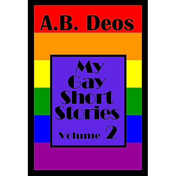 My Gay Short Stories - Volume 2 / My Gay Short Stories, A. B. Deos