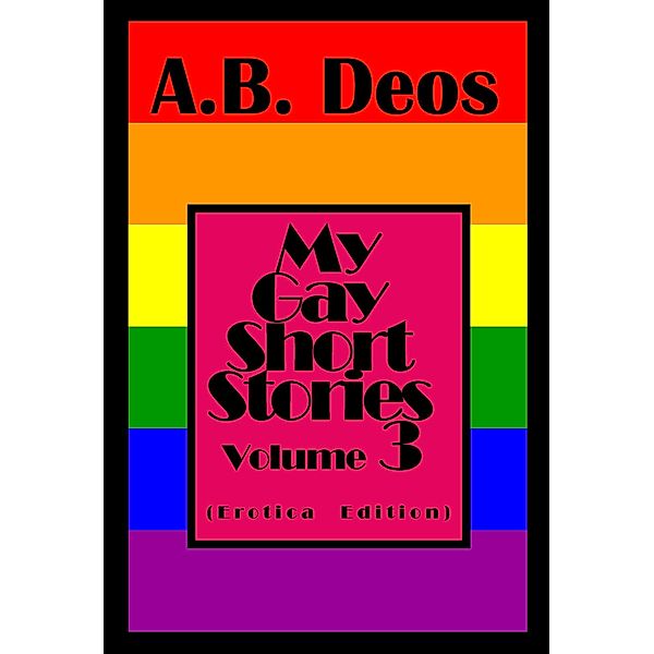 My Gay Short Stories - Volume 3 (Erotica Edition) / My Gay Short Stories, A. B. Deos