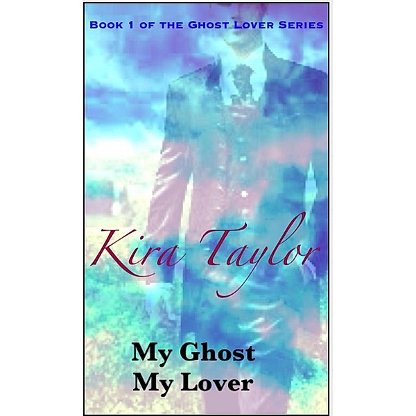 My Ghost My Lover, Sasha's Story (Ghostly Lovers, #1) / Ghostly Lovers, Kira Taylor