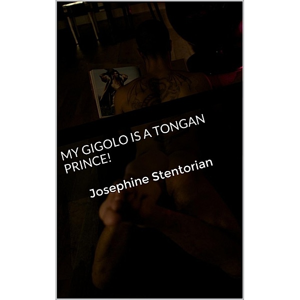 My Gigolo Is a Surprise!: My Gigolo Is a Tongan Prince!, Josephine Stentorian