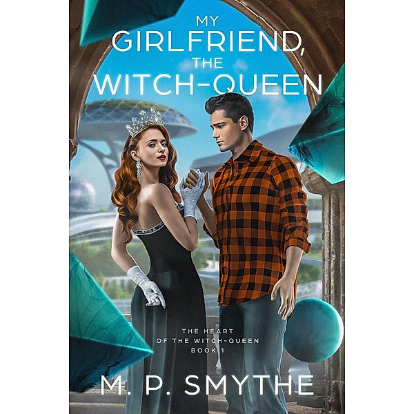 My Girlfriend, the Witch-Queen (The Heart of the Witch-Queen, #1) / The Heart of the Witch-Queen, M. P. Smythe