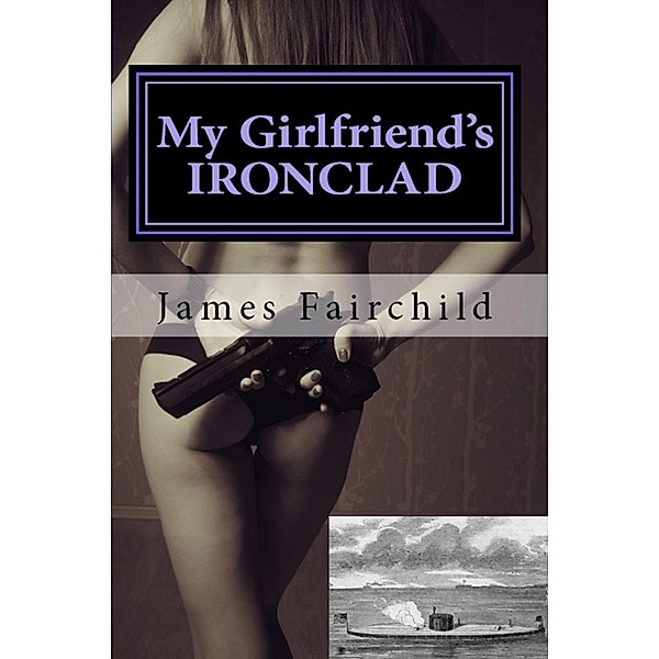 My Girlfriend's IRONCLAD / James Fairchild, James Fairchild