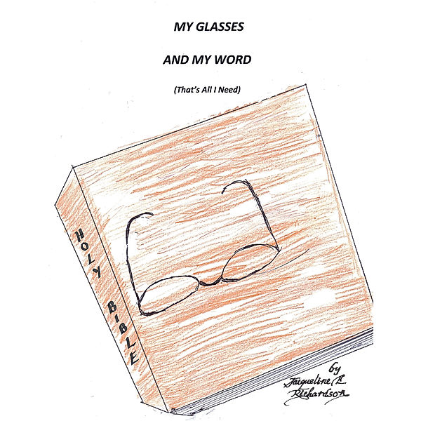 My Glasses and My Word   (That’S All I Need), Jacqueline L. Richardson