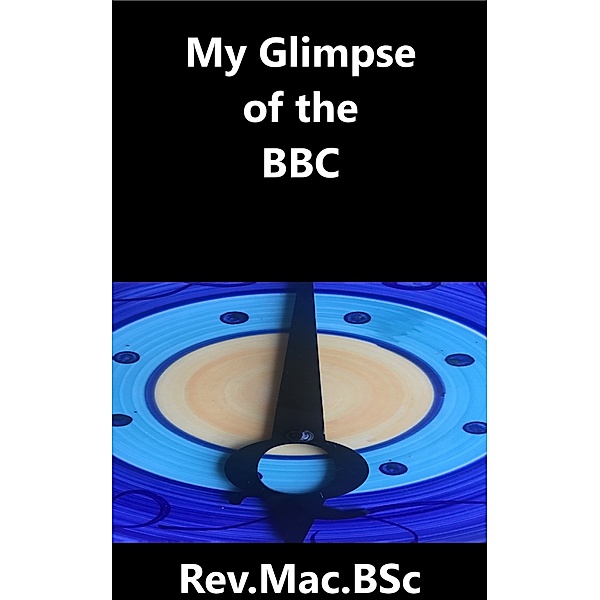 My Glimpse of the BBC, Rev. Mac. BSc.