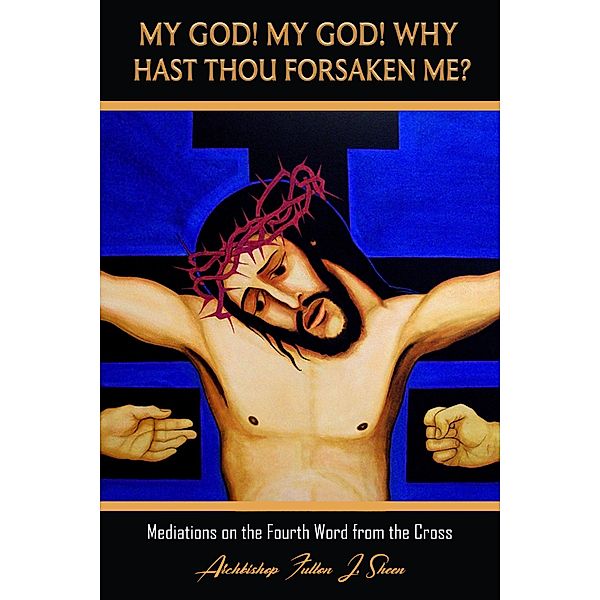 My God My God Why Hast Though Forsaken Me? (Archbishop Fulton J. Sheen's Meditations on the Seven Last Words, #4) / Archbishop Fulton J. Sheen's Meditations on the Seven Last Words, Allan Smith, Archbishop Fulton J. Sheen