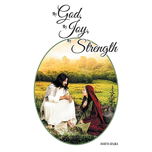 My God, My Joy, My Strength / Covenant Books, Inc., Danuta Czajka