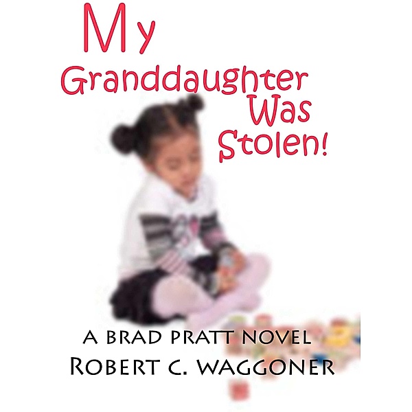 My Granddaughter was Stolen! / Robert C. Waggoner, Robert C. Waggoner