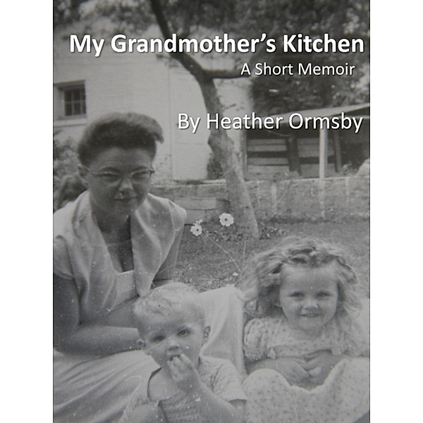 My Grandmother's Kitchen, Heather Ormsby