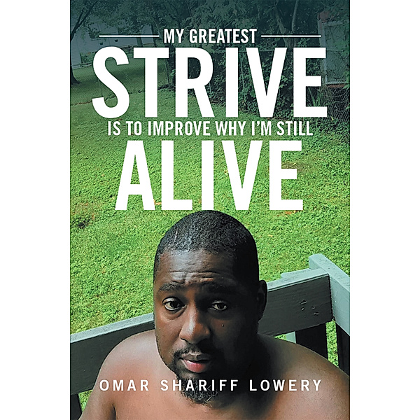 My Greatest Strive Is to Improve Why I’M Still Alive, Omar Shariff Lowery