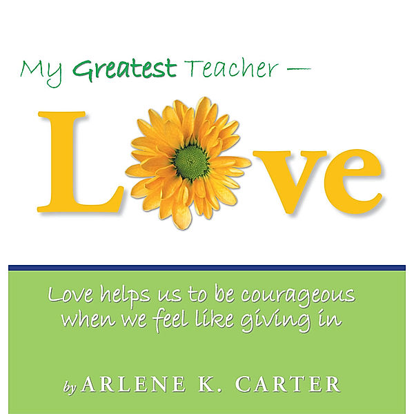 My Greatest Teacher - Love, Arlene K. Carter