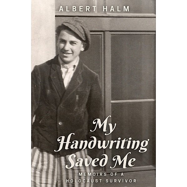 My Handwriting Saved Me: Memoirs of a Holocaust Survivor, Albert Halm