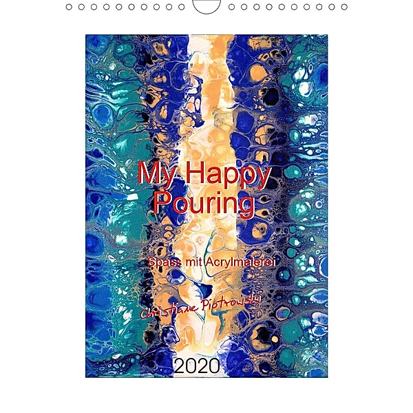 My Happy Pouring - Spass mit Acrylmalerei (Wandkalender 2020 DIN A4 hoch), Christiane Piotrowski