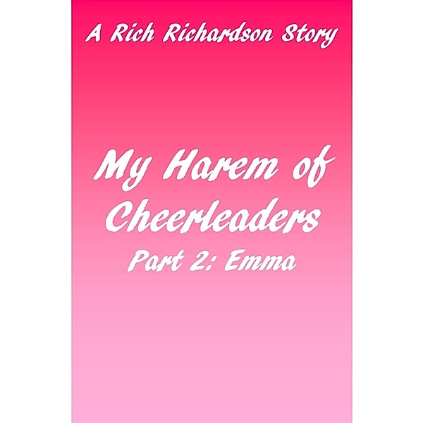 My Harem Of Cheerleaders: Part 2 - Emma, Rich Richardson