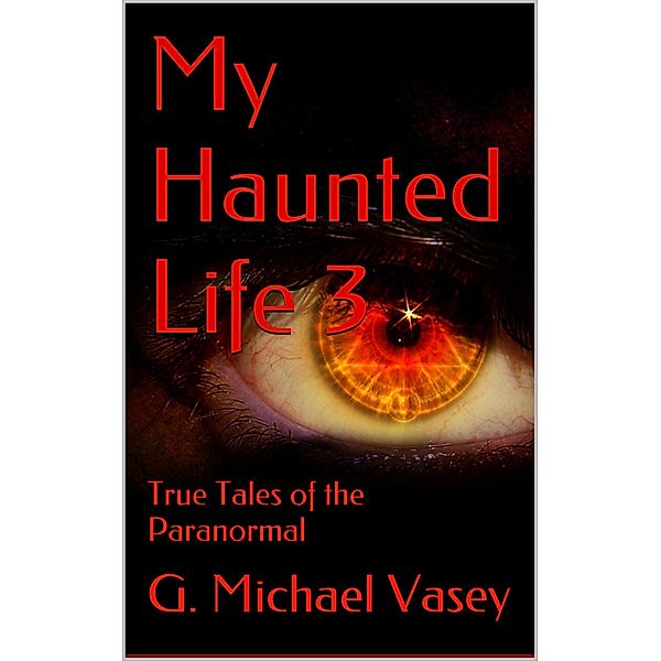 My Haunted Life 3 (True Paranormal Stories, #3) / True Paranormal Stories, G Michael Vasey