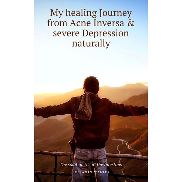 My healing Journey from Acne Inversa & severe Depression naturally, Benjamin Walter
