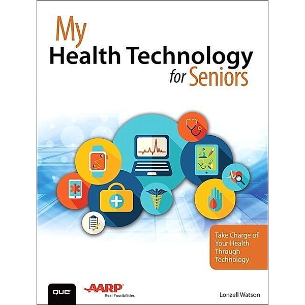 My Health Technology for Seniors: Take Charge of Your Health Through Technology, Lonzell Watson
