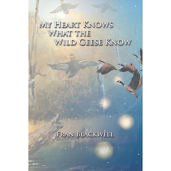 My Heart Knows What the Wild Geese Know, Fran Blackwell