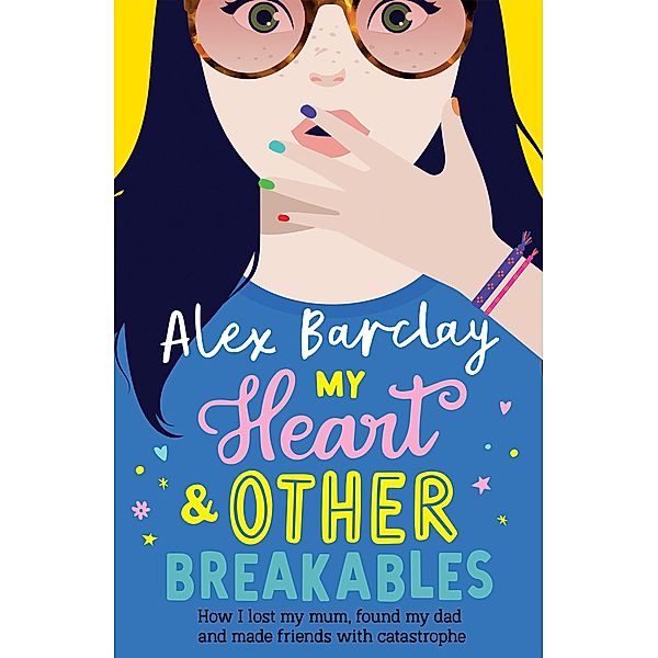 My Heart & Other Breakables: How I lost my mum, found my dad, and made friends with catastrophe, Alex Barclay